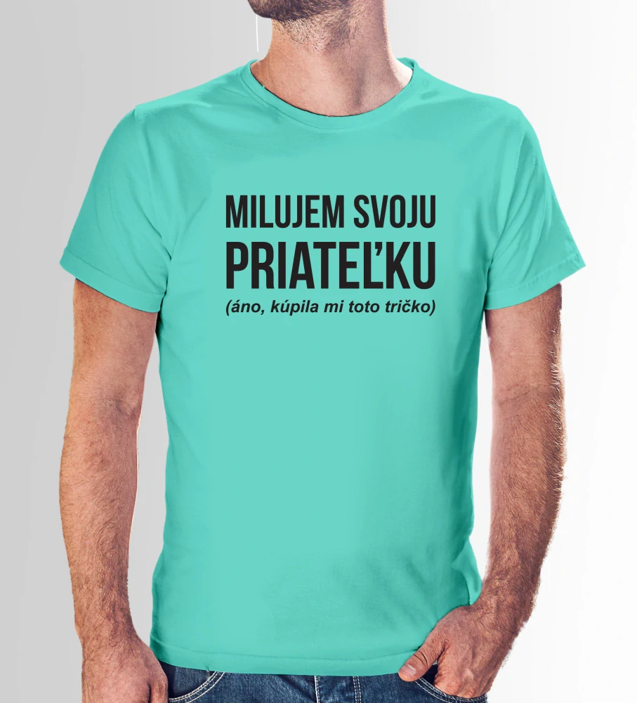Vtipné tričko s potlačou "Milujem svoju priateľku" (Tričko s kvalitnou potlačou)