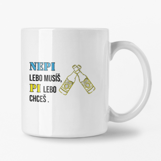 Hrnček s potlačou Nepi lebo musíš, pi lebo chceš