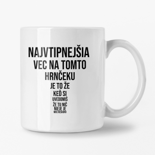 Hrnček s potlačou Najvtipnejšia vec na tomto hrnčeku