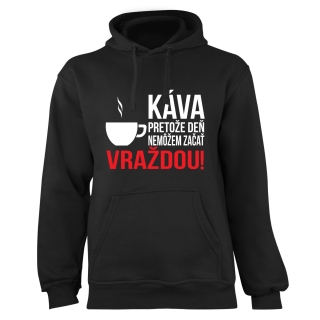 Mikina s potlačou "Káva, pretože deň nemôžem začať vraždou!"