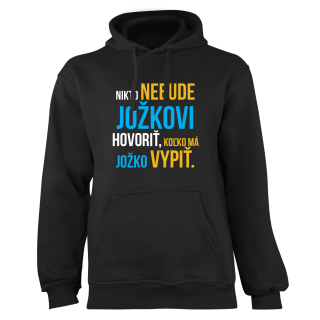 Mikina s potlačou "Nikto nebude Jožkovi hovoriť, koľko má Jožko vypiť"