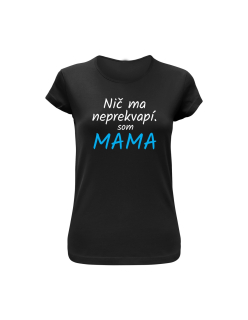Vtipné tričko s potlačou "Nič ma neprekvapí, som MAMA"