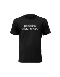Vtipné tričko s potlačou "Posledné čisté tričko"