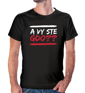 Vtipné tričko s potlačou "A VY STE GDO??"