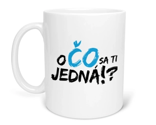 Hrnček s potlačou O ČO SA TI JEDNÁ!?