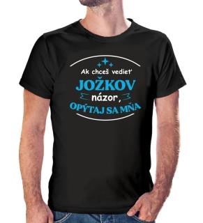 Vtipné tričko s potlačou Ak chceš vedieť Jožkov názor, opýtaj sa mňa