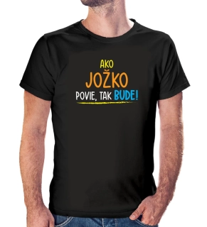 Vtipné tričko s potlačou Ako Jožko povie, tak bude