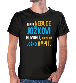 Vtipné tričko s potlačou Nikto nebude Jožkovi hovoriť, koľko má Jožko vypiť