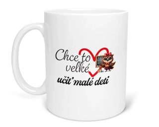 Darček pre pani učiteľku hrnček s potlačou Chce to veľké srdce učiť malé deti