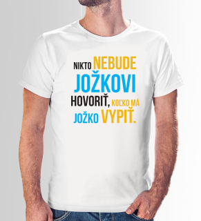 VÝPREDAJ Tričko s potlačou "Nikto nebude Jožkovi hovoriť, koľko má Jožko vypiť"
