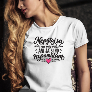 Tričko s potlačou Nepýtaj sa na môj vek, ani ja si ho nepamätám