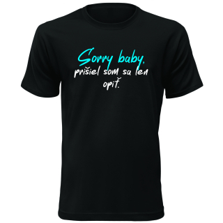 Vtipné tričko s potlačou "Sorry baby, prišiel som sa len opiť"