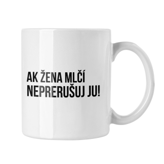 Hrnček s potlačou Ak žena mlčí neprerušuj ju