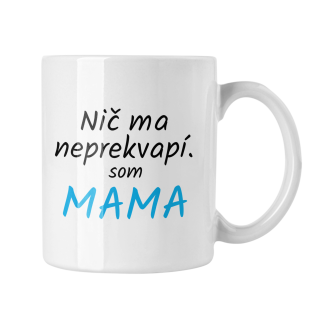Hrnček s potlačou Nič ma neprekvapí som MAMA
