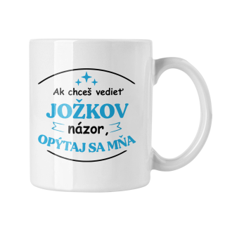 Hrnček s potlačou Ak chceš vedieť Jožkov názor opýtaj sa mňa