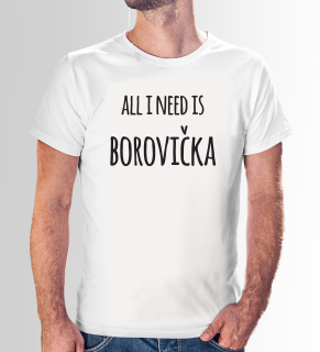 Vtipné tričko s potlačou "All i need is borovička"