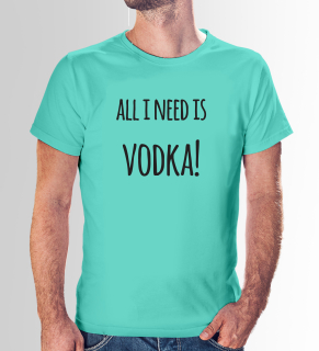 Vtipné tričko s potlačou "All i need is vodka"