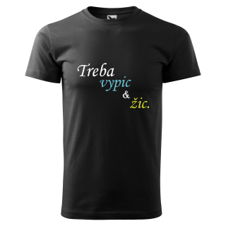Vtipné tričko s potlačou "Treba vypic a žic"